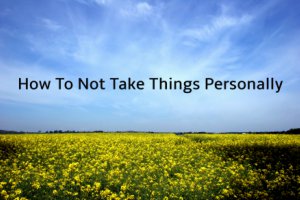 How to Not Take Things Personally